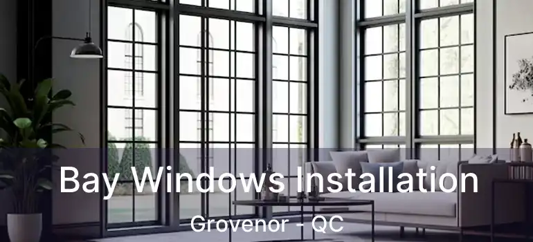  Bay Windows Installation Grovenor - QC