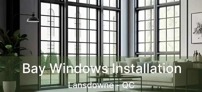  Bay Windows Installation Lansdowne - QC