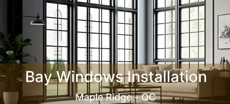  Bay Windows Installation Maple Ridge - QC