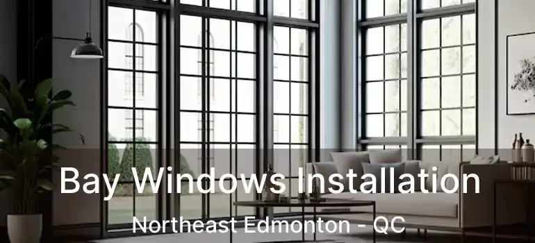  Bay Windows Installation Northeast Edmonton - QC