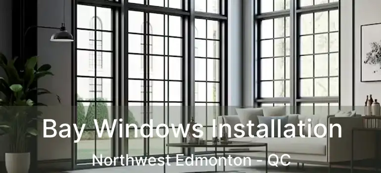  Bay Windows Installation Northwest Edmonton - QC