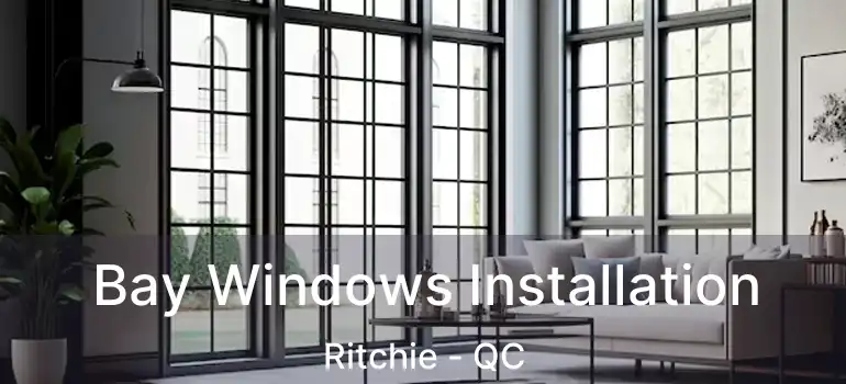  Bay Windows Installation Ritchie - QC