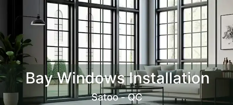  Bay Windows Installation Satoo - QC