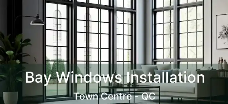  Bay Windows Installation Town Centre - QC