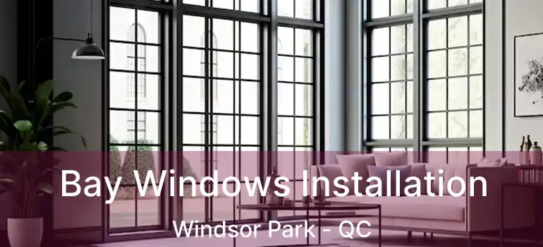  Bay Windows Installation Windsor Park - QC