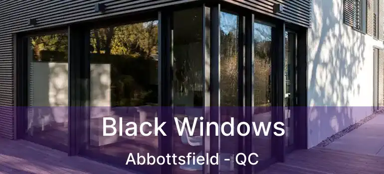  Black Windows Abbottsfield - QC