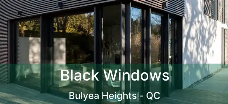  Black Windows Bulyea Heights - QC