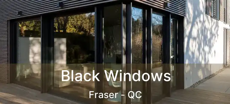  Black Windows Fraser - QC