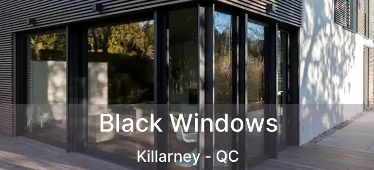  Black Windows Killarney - QC