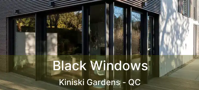  Black Windows Kiniski Gardens - QC