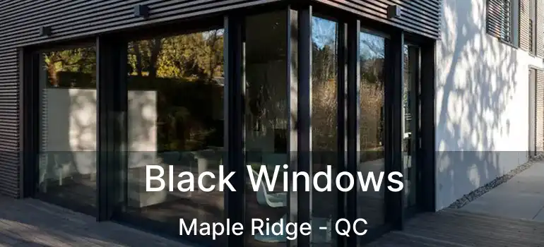  Black Windows Maple Ridge - QC