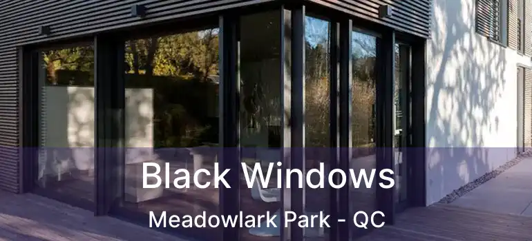  Black Windows Meadowlark Park - QC