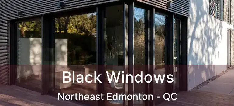  Black Windows Northeast Edmonton - QC