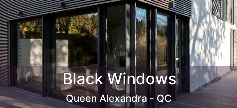  Black Windows Queen Alexandra - QC