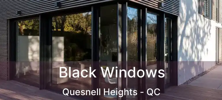  Black Windows Quesnell Heights - QC