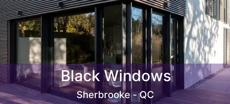  Black Windows Sherbrooke - QC