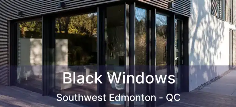  Black Windows Southwest Edmonton - QC