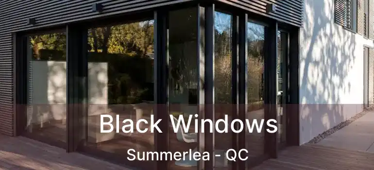 Black Windows Summerlea - QC