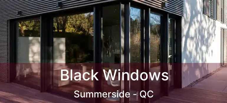  Black Windows Summerside - QC