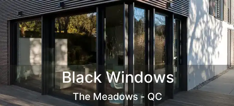  Black Windows The Meadows - QC