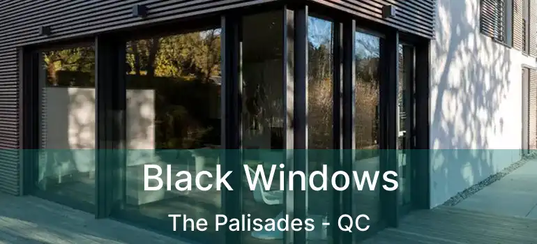  Black Windows The Palisades - QC