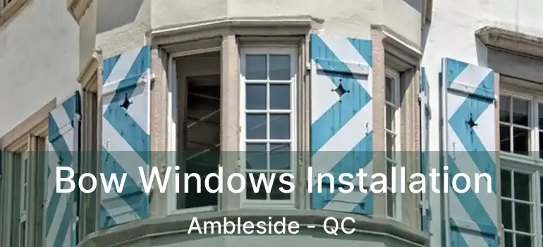  Bow Windows Installation Ambleside - QC