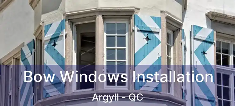  Bow Windows Installation Argyll - QC