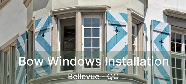  Bow Windows Installation Bellevue - QC