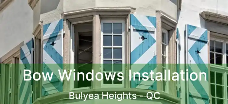  Bow Windows Installation Bulyea Heights - QC