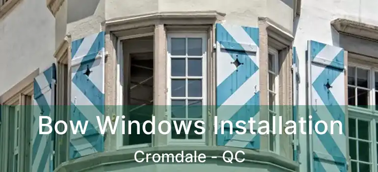 Bow Windows Installation Cromdale - QC