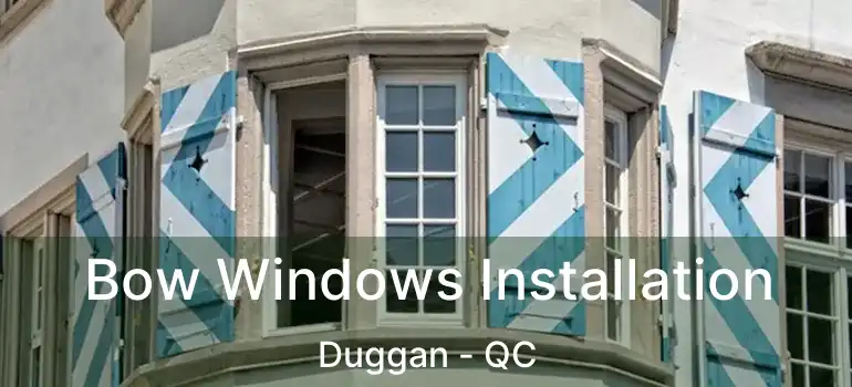  Bow Windows Installation Duggan - QC