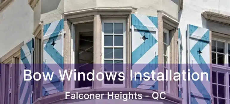  Bow Windows Installation Falconer Heights - QC