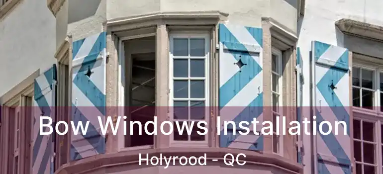  Bow Windows Installation Holyrood - QC