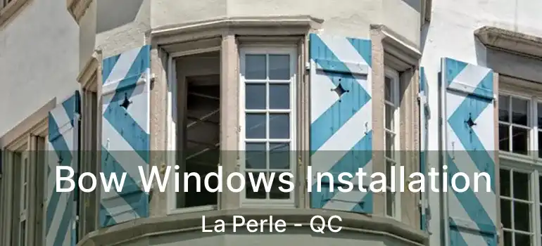  Bow Windows Installation La Perle - QC
