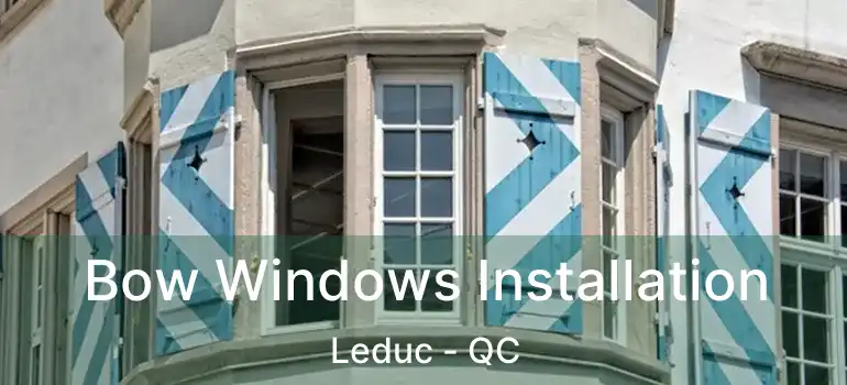  Bow Windows Installation Leduc - QC