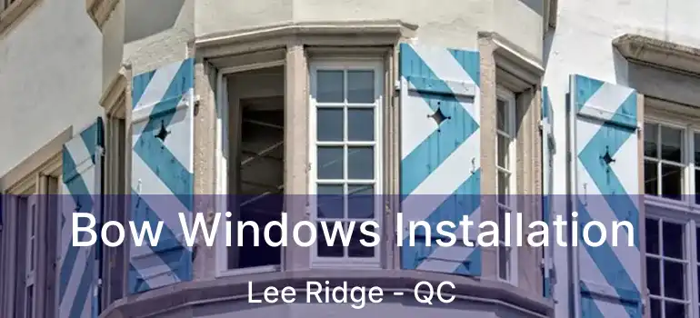  Bow Windows Installation Lee Ridge - QC