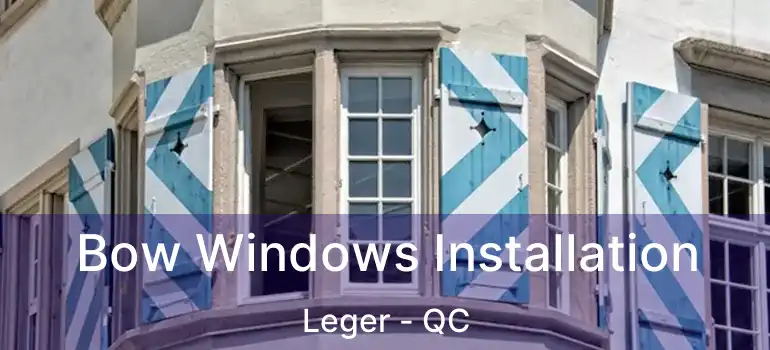  Bow Windows Installation Leger - QC