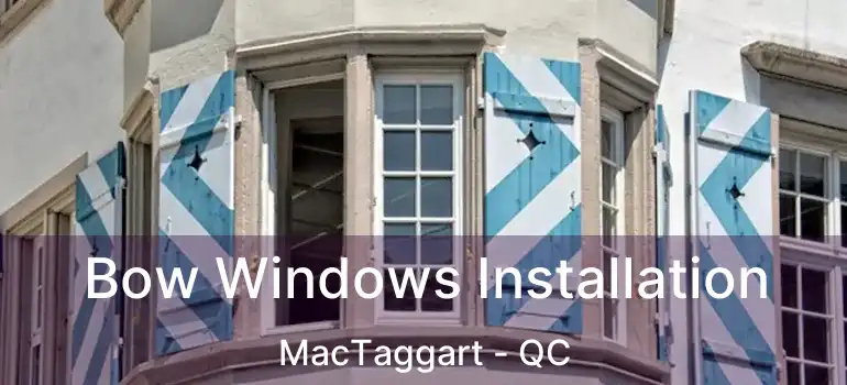  Bow Windows Installation MacTaggart - QC