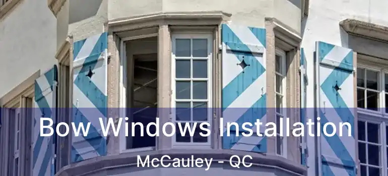  Bow Windows Installation McCauley - QC