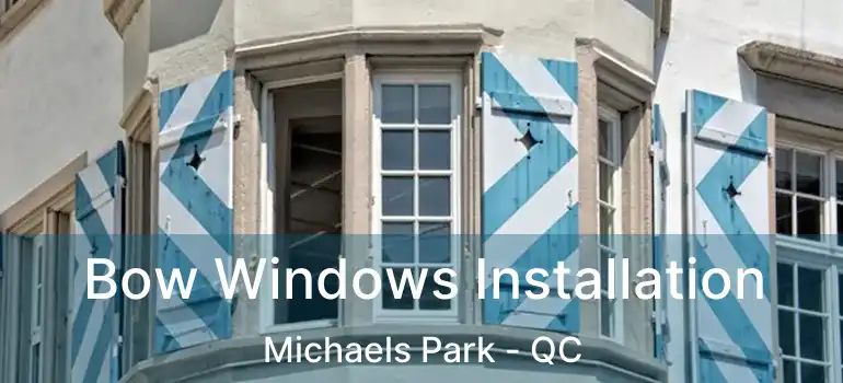  Bow Windows Installation Michaels Park - QC
