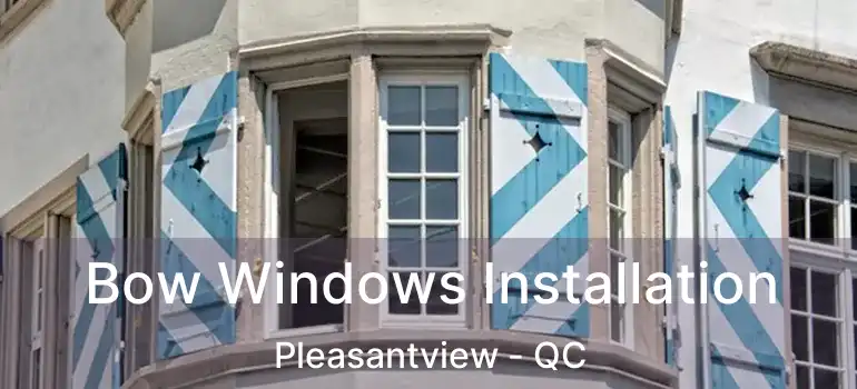  Bow Windows Installation Pleasantview - QC