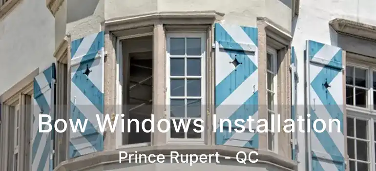  Bow Windows Installation Prince Rupert - QC