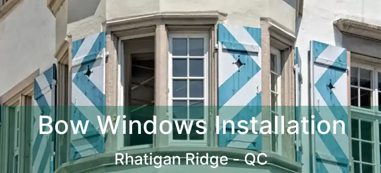  Bow Windows Installation Rhatigan Ridge - QC