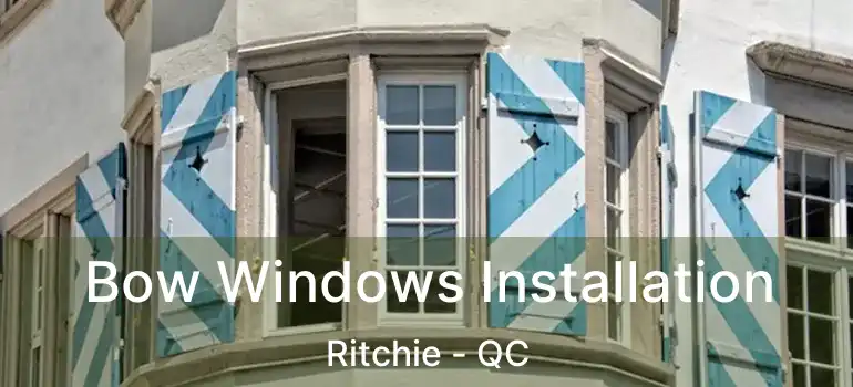  Bow Windows Installation Ritchie - QC