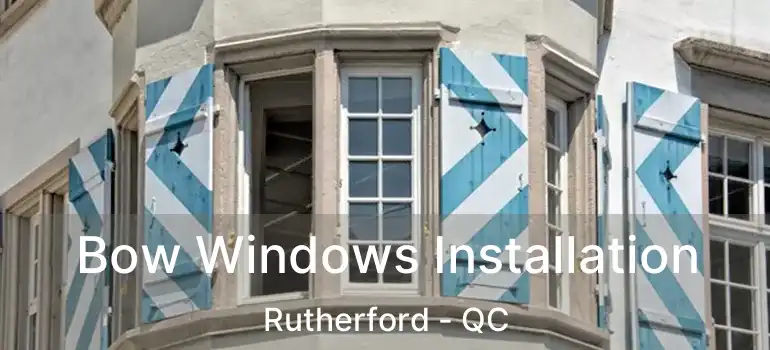  Bow Windows Installation Rutherford - QC