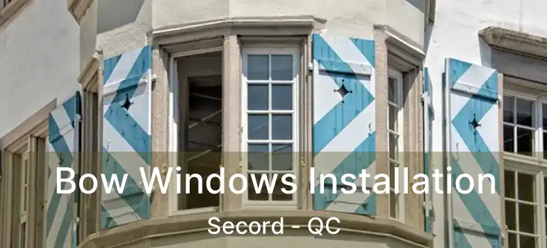  Bow Windows Installation Secord - QC