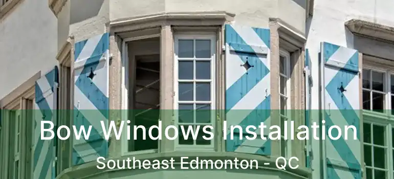  Bow Windows Installation Southeast Edmonton - QC