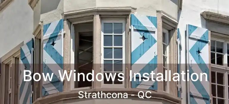  Bow Windows Installation Strathcona - QC