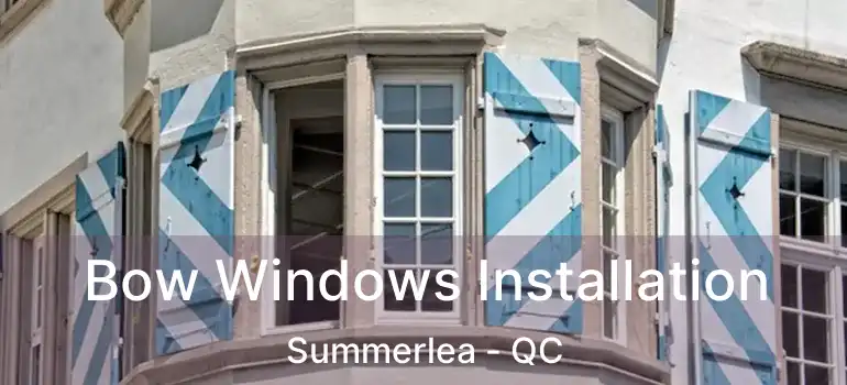  Bow Windows Installation Summerlea - QC