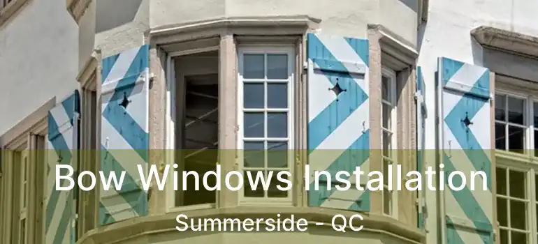 Bow Windows Installation Summerside - QC